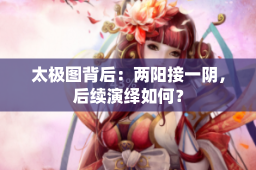 太极图背后：两阳接一阴，后续演绎如何？