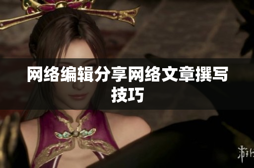 网络编辑分享网络文章撰写技巧