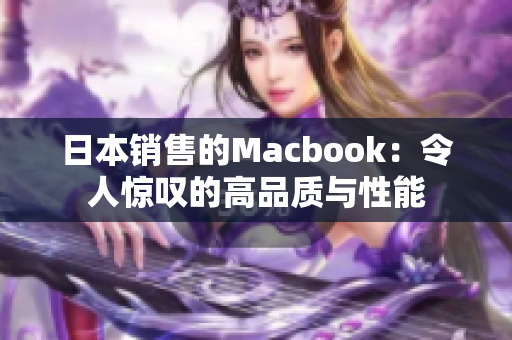 日本销售的Macbook：令人惊叹的高品质与性能