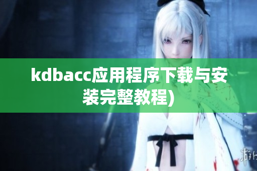 kdbacc应用程序下载与安装完整教程)