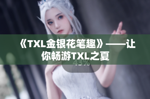 《TXL金银花笔趣》——让你畅游TXL之夏