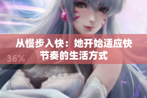 从慢步入快：她开始适应快节奏的生活方式
