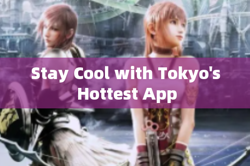 Stay Cool with Tokyo's Hottest App
