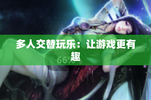 多人交替玩乐：让游戏更有趣