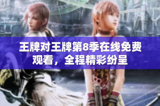 王牌对王牌第8季在线免费观看，全程精彩纷呈