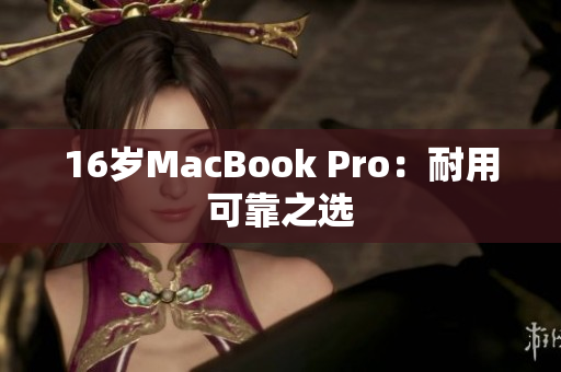 16岁MacBook Pro：耐用可靠之选