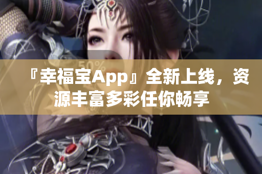 『幸福宝App』全新上线，资源丰富多彩任你畅享