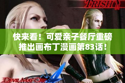 快来看！可爱亲子餐厅重磅推出画布丁漫画第83话！