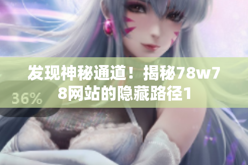 发现神秘通道！揭秘78w78网站的隐藏路径1