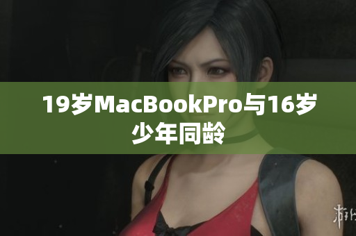 19岁MacBookPro与16岁少年同龄