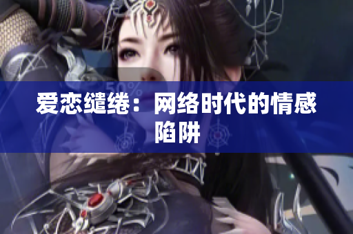 爱恋缱绻：网络时代的情感陷阱