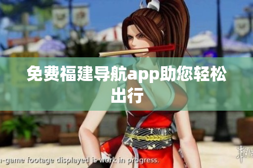 免费福建导航app助您轻松出行