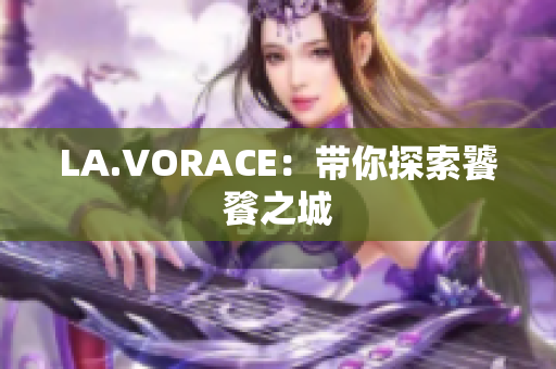 LA.VORACE：带你探索饕餮之城