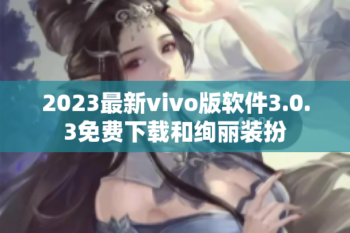 2023最新vivo版软件3.0.3免费下载和绚丽装扮