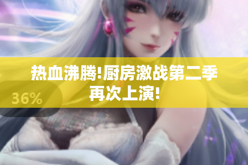 热血沸腾!厨房激战第二季再次上演!
