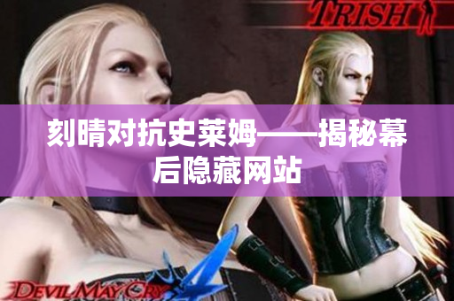 刻晴对抗史莱姆——揭秘幕后隐藏网站