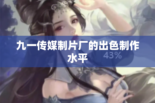 九一传媒制片厂的出色制作水平