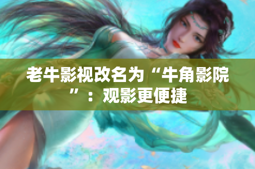 老牛影视改名为“牛角影院”：观影更便捷