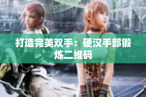 打造完美双手：硬汉手部锻炼二维码