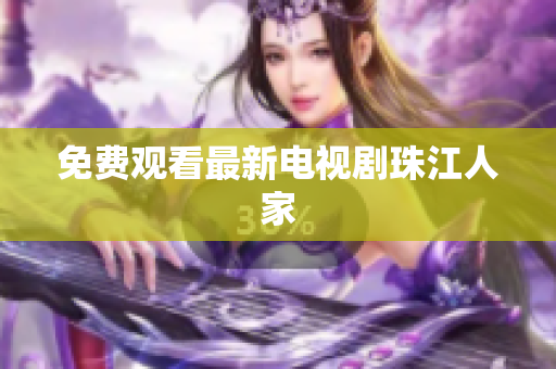免费观看最新电视剧珠江人家