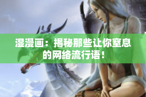 湿漫画：揭秘那些让你窒息的网络流行语！