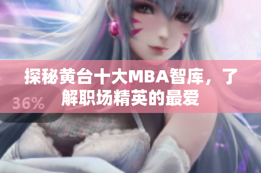 探秘黄台十大MBA智库，了解职场精英的最爱