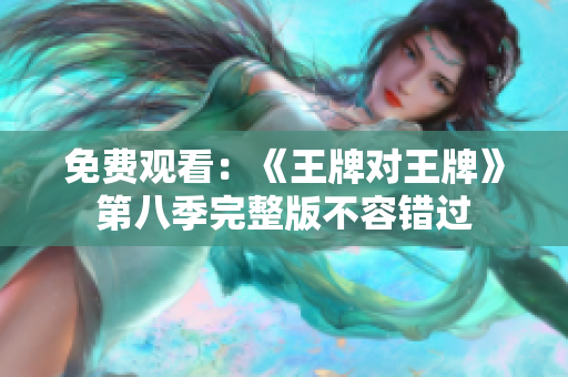 免费观看：《王牌对王牌》第八季完整版不容错过