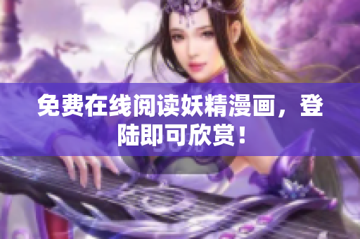 免费在线阅读妖精漫画，登陆即可欣赏！