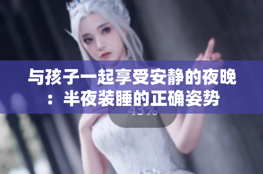 与孩子一起享受安静的夜晚：半夜装睡的正确姿势