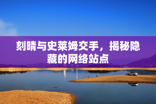 刻晴与史莱姆交手，揭秘隐藏的网络站点