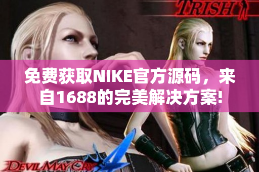 免费获取NIKE官方源码，来自1688的完美解决方案!