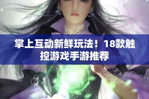 掌上互动新鲜玩法！18款触控游戏手游推荐