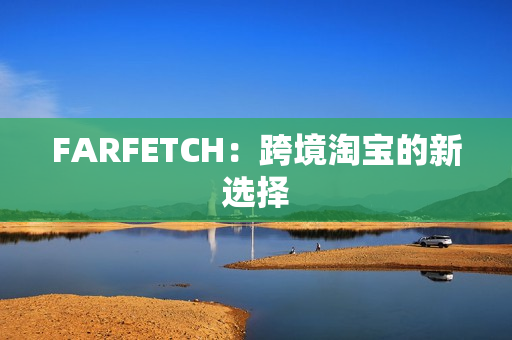 FARFETCH：跨境淘宝的新选择