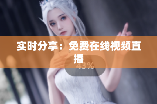 实时分享：免费在线视频直播