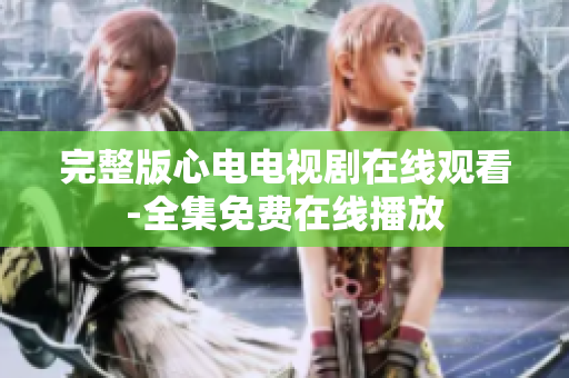 完整版心电电视剧在线观看-全集免费在线播放
