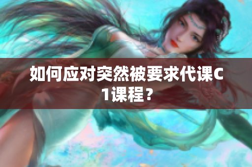 如何应对突然被要求代课C1课程？