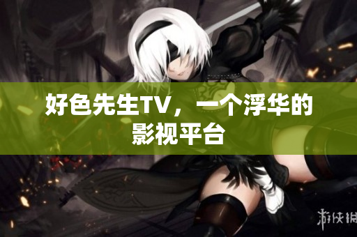 好色先生TV，一个浮华的影视平台
