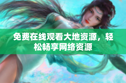 免费在线观看大地资源，轻松畅享网络资源