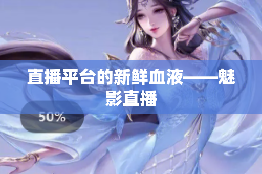 直播平台的新鲜血液——魅影直播