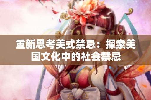 重新思考美式禁忌：探索美国文化中的社会禁忌