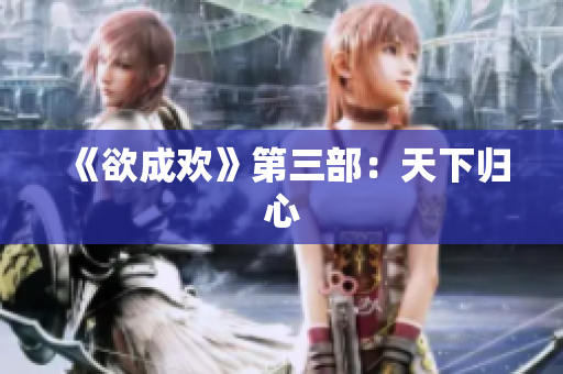 《欲成欢》第三部：天下归心