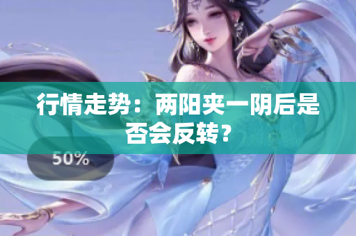 行情走势：两阳夹一阴后是否会反转？