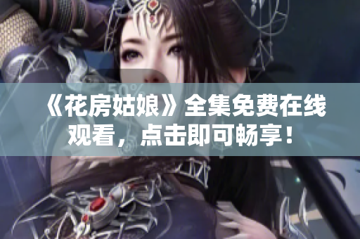 《花房姑娘》全集免费在线观看，点击即可畅享！