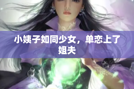 小姨子如同少女，单恋上了姐夫