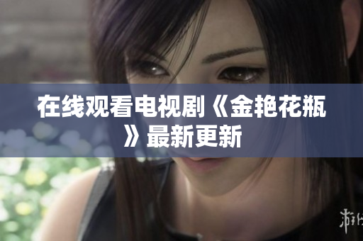 在线观看电视剧《金艳花瓶》最新更新
