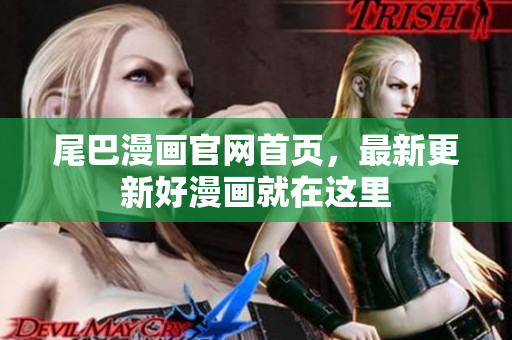 尾巴漫画官网首页，最新更新好漫画就在这里