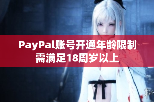 PayPal账号开通年龄限制需满足18周岁以上