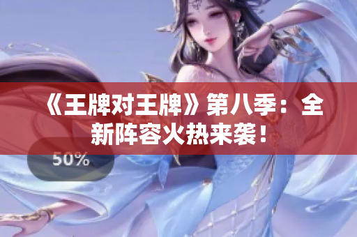 《王牌对王牌》第八季：全新阵容火热来袭！