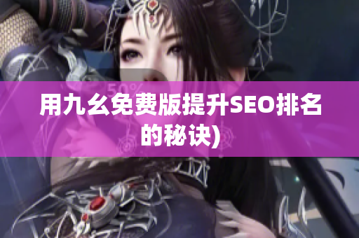 用九幺免费版提升SEO排名的秘诀)