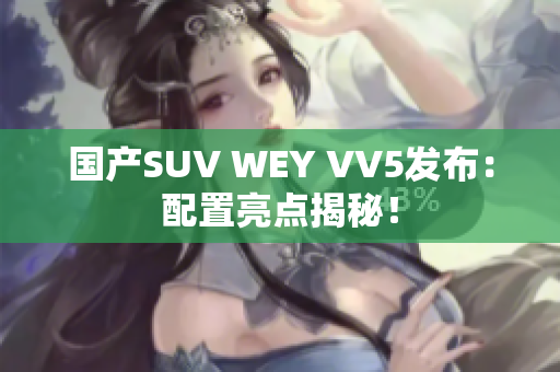 国产SUV WEY VV5发布：配置亮点揭秘！